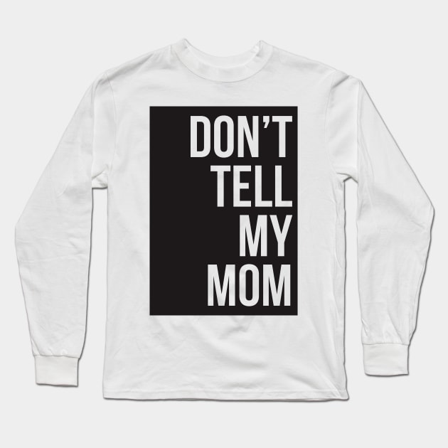 Dont Tell My Mom Long Sleeve T-Shirt by javva